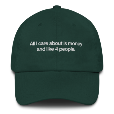 All I care about is money and like 4 people. Embroidered Hat