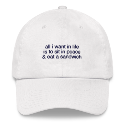 All I want in life is to sit in peace and eat a sandwich Embroidered Hat