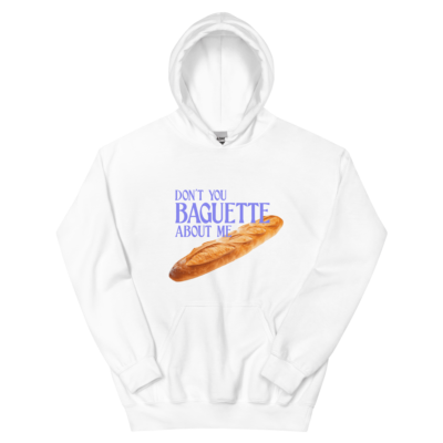 Don't You Baguette About Me Hoodie